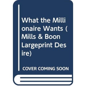 What the Millionaire Wants... (Mills & Boon Largeprint Desire)
