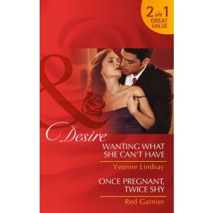 Wanting What She Can't Have / Once Pregnant, Twice Shy (Mills & Boon Desire)