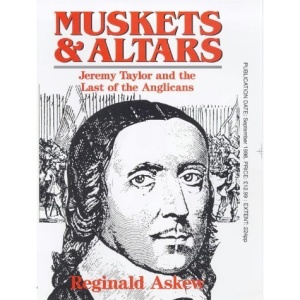 Muskets and Altars: Jeremy Taylor and the Last of the Anglicans