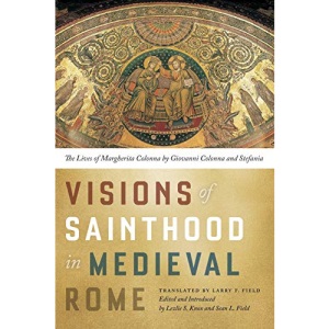 Visions of Sainthood in Medieval Rome: The Lives of Margherita Colonna by Giovanni Colonna and Stefania
