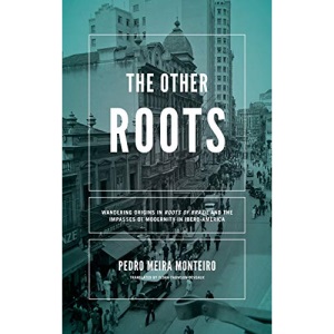Other Roots, The: Wandering Origins in Roots of Brazil and the Impasses of Modernity in Ibero-America (Helen Kellogg Institute for International ... Series on Democracy and Development)