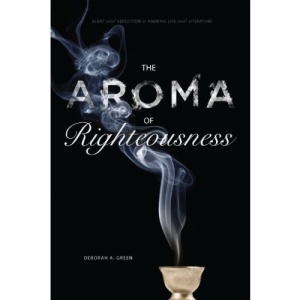 Aroma of Righteousness: Scent and Seduction in Rabbinic Life and Literature