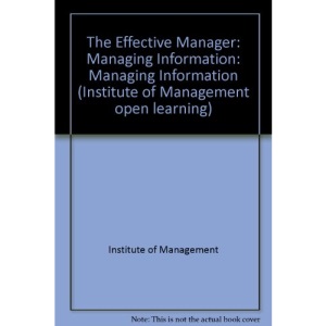 The Effective Manager: Managing Information: Managing Information (Institute of Management open learning)