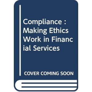 Compliance : Making Ethics Work in Financial Services