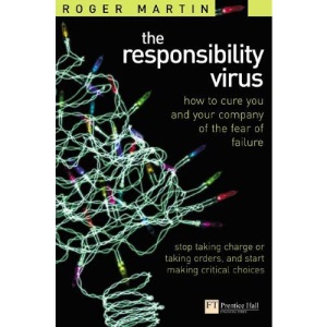 The Responsibility Virus: Stop Taking Charge or Taking Orders and Start Making Critical Decisions
