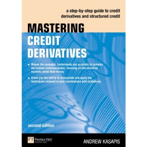 Mastering Credit Derivatives: A Step-by-Step Guide to Credit Derivatives and Structured Credit (Financial Times Series)