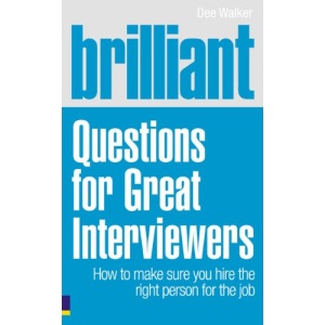 Brilliant Questions for Great Interviewers: How to Make Sure You Hire the Right Person for the Job
