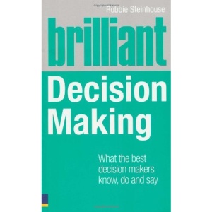 Brilliant Decision Making: What the Best Decision Makers Know, Do and Say (Brilliant Business)