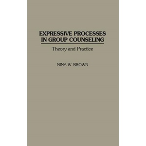 Expressive Processes in Group Counseling: Theory and Practice (Critical Studies in Communication and)
