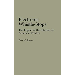 Electronic Whistle-stops: Impact of the Internet on American Politics (Praeger Series in Political Communication): The Impact of the Internet on ... in Political Communication (Hardcover))