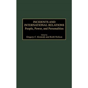 Incidents and International Relations: People, Power and Personalities (Praeger Studies in Diplomacy & Strategic Thought) (Re-Reading the Canon)