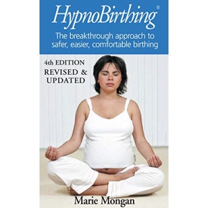 Hypnobirthing: The Mongan Method: The breakthrough approach to safer, easier, more comfortable birthing