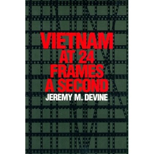 Vietnam at 24 Frames a Second: A Critical and Thematic Analysis of Over 400 Films About the Vietnam War (Texas Film & Media Studies Series)