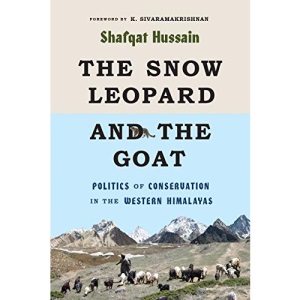 The Snow Leopard and the Goat: Politics of Conservation in the Western Himalayas (Culture, Place, and Nature)