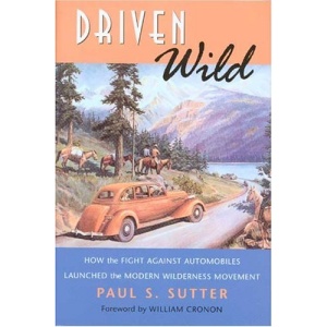 Driven Wild: How the Fight Against Automobiles Launched the Modern Wilderness Movement (Weyerhaeuser Environmental Books)