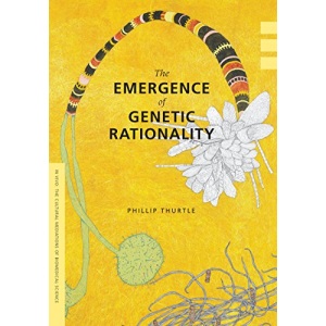 The Emergence of Genetic Rationality: Space, Time, and Information in American Biological Science, 1870-1920 (In Vivo: The Cultural Mediations of Biomedical Science)