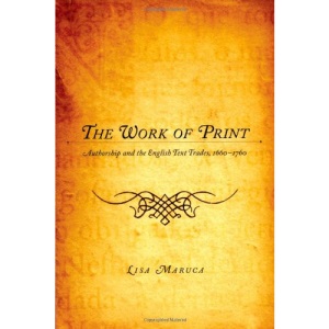 The Work of Print: Authorship and the English Text Trades, 1660-1760 (Literary Conjugations)