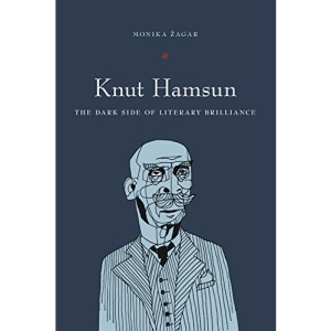 Knut Hamsun: The Dark Side of Literary Brilliance (New Directions in Scandinavian Studies)