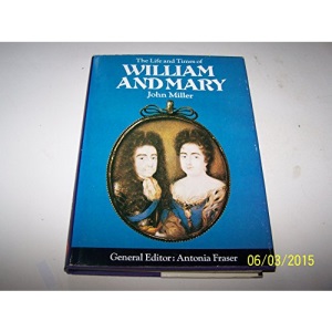 The Life and Times of William and Mary: King and Queens of England Series. General Editor Antonia Fraser