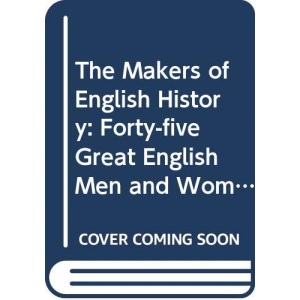The Makers of English History: Forty-five Great English Men and Women