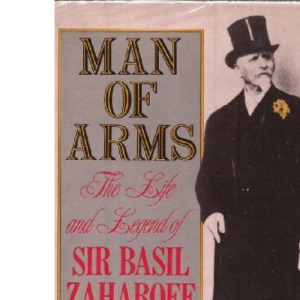 Man of Arms: Life and Legend of Sir Basil Zaharoff