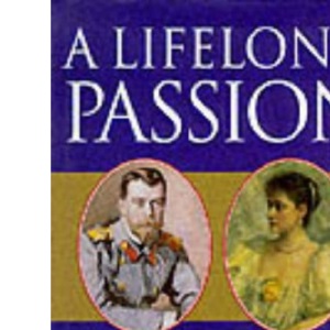 A Lifelong Passion: The Letters & Diaries Of Nicholas & Alexandra