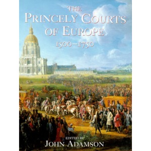 The Princely Courts Of Europe 1500 - 1750