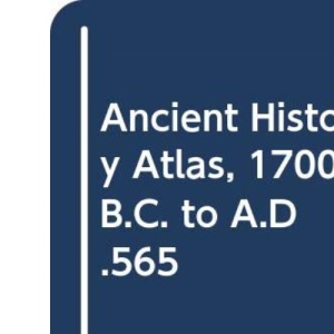 Ancient History Atlas, 1700 B.C. to A.D.565