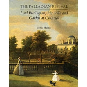 The Palladian Revival: Lord Burlington, His Villa and Garden at Chiswick