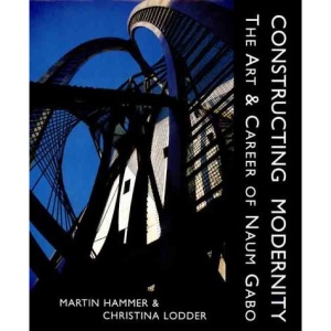 Constructing Modernity: The Art and Career of Naum Gabo