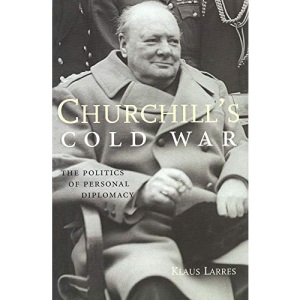 Churchill's Cold War: The Politics of Personal Diplomacy