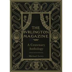 The Burlington Magazine: A Centenary Anthology