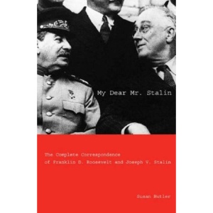 My Dear Mr Stalin: The Complete Correspondence of Franklin D. Roosevelt and Joseph V. Stalin
