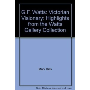G. F. Watts. Victorian Visionary