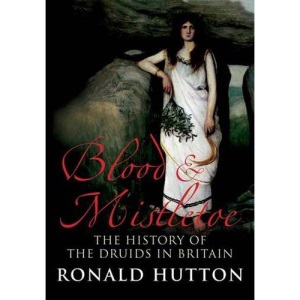 Blood and Mistletoe: The History of the Druids in Britain