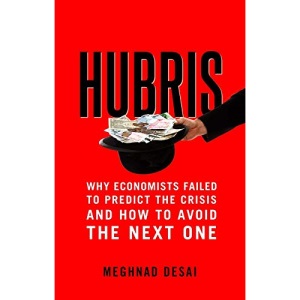 Hubris: Why Economists Failed to Predict the Crisis and How to Avoid the Next One