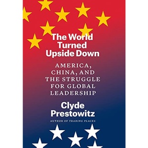 The World Turned Upside Down: America, China, and the Struggle for Global Leadership