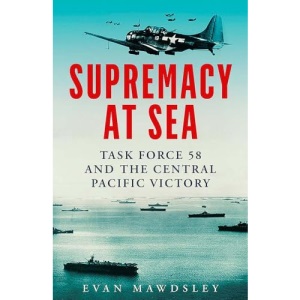 Supremacy at Sea: Task Force 58 and the Central Pacific Victory