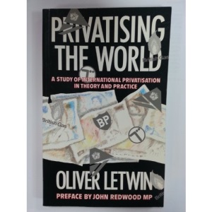 Privatizing the World: A Study of International Privatization in Theory and Practice