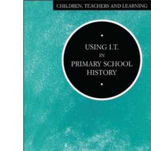 Using I.T.in Primary School History (Children, Teachers and Learning Series)