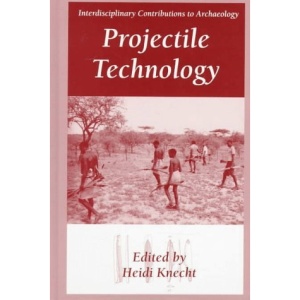 Projectile Technology (Interdisciplinary Contributions to Archaeology)