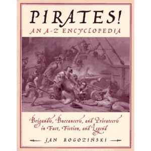 Pirates!: Brigands, Buccaneers, and Privateers in Fact, Fiction, and Legend: An A-Z Encyclopedia