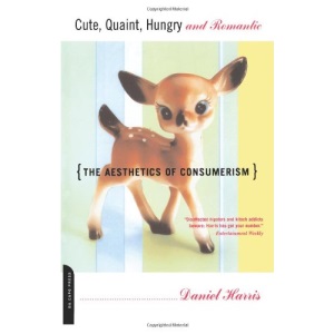 Cute, Quaint, Hungry And Romantic: The Aesthetics of Consumerism