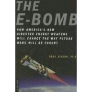 The E-Bomb: How America's New Directed-energy Weapons Will Change the Way Future Wars Will be Fought