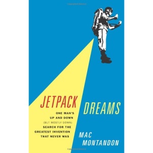 Jetpack Dreams: One Man's Up and Down (but Mostly Down) Search for the Greatest Invention That Never Was