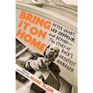 Bring It on Home: Peter Grant, Led Zeppelin, and Beyond--The Story of Rock's Greatest Manager