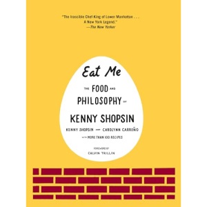 Eat Me: The Food and Philosophy of Kenny Shopsin: A Cookbook