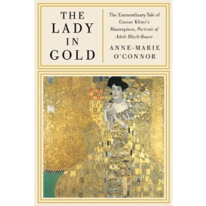 The Lady in Gold: The Extraordinary Tale of Gustav Klimt's Masterpiece, Portrait of Adele Bloch-Bauer