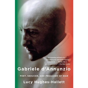 Gabriele d'Annunzio: Poet, Seducer, and Preacher of War