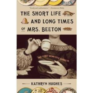 The Short Life and Long Times of Mrs. Beeton: The First Domestic Goddess